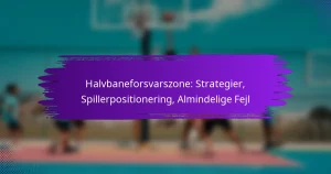 Halvbaneforsvarszone: Strategier, Spillerpositionering, Almindelige Fejl