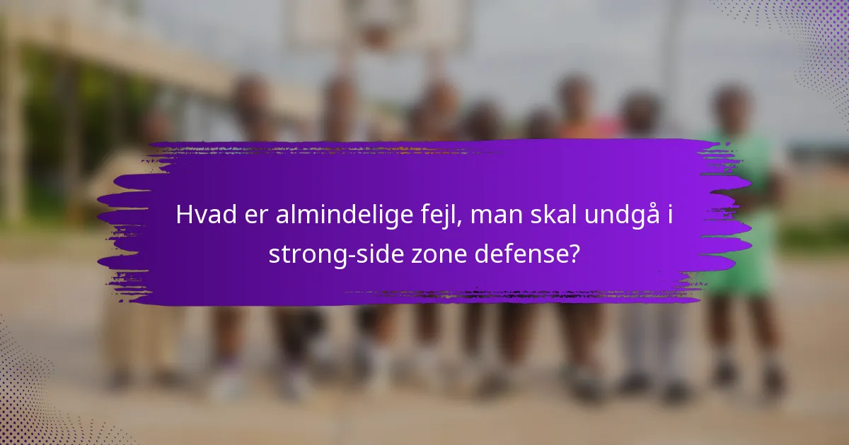 Hvad er almindelige fejl, man skal undgå i strong-side zone defense?