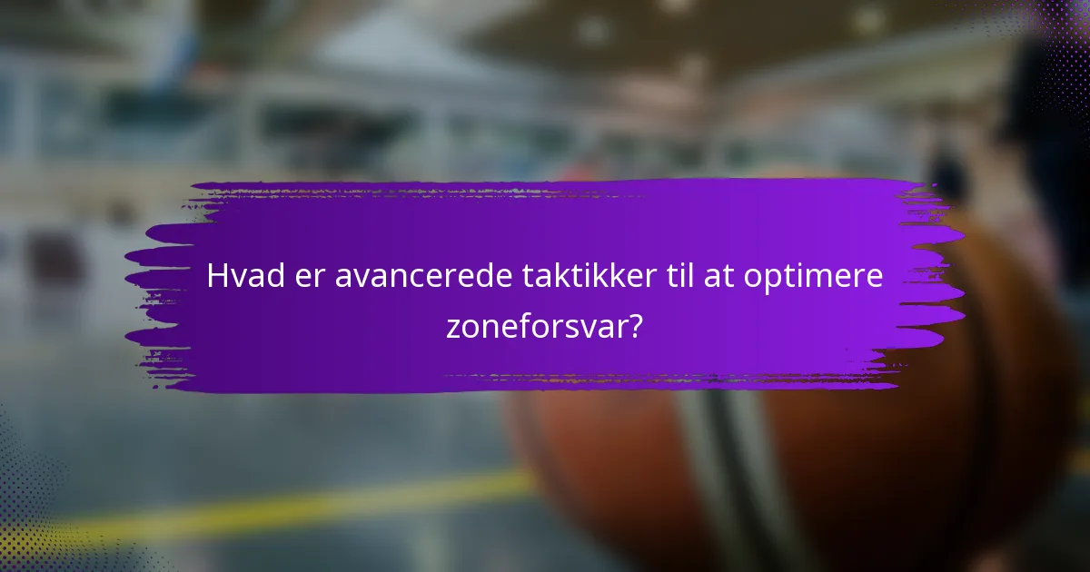 Hvad er avancerede taktikker til at optimere zoneforsvar?