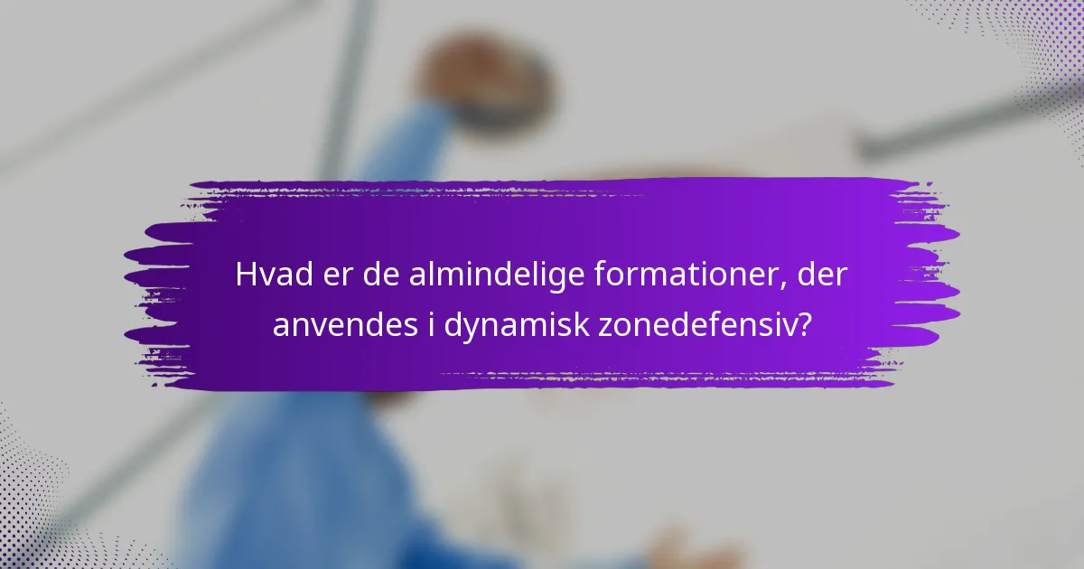 Hvad er de almindelige formationer, der anvendes i dynamisk zonedefensiv?