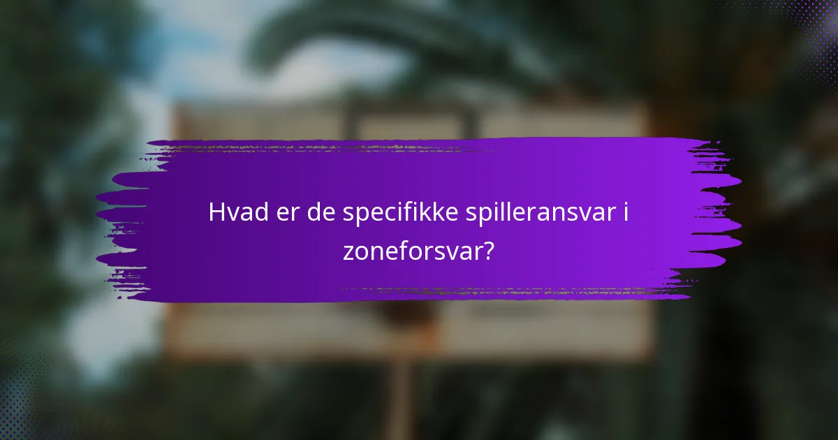 Hvad er de specifikke spilleransvar i zoneforsvar?