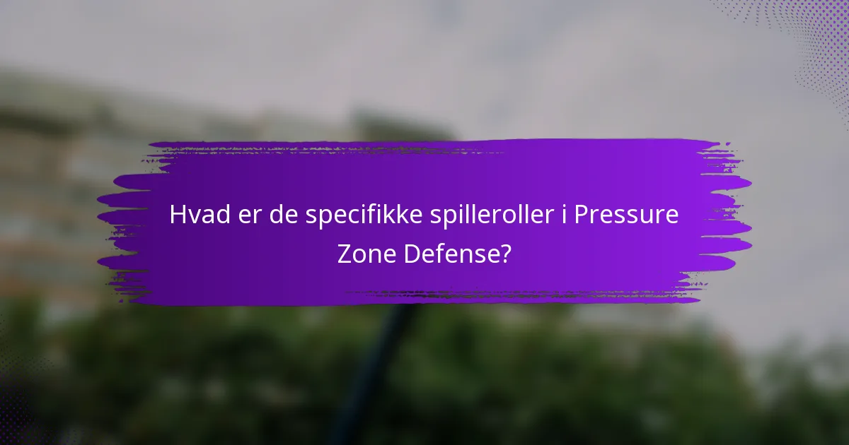 Hvad er de specifikke spilleroller i Pressure Zone Defense?