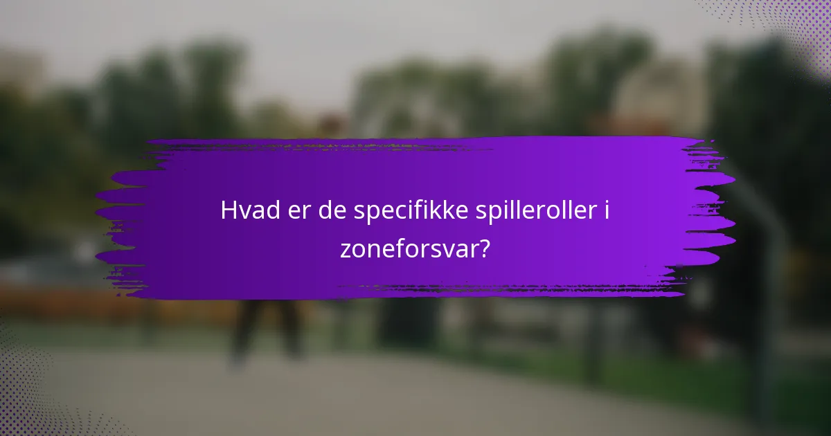 Hvad er de specifikke spilleroller i zoneforsvar?