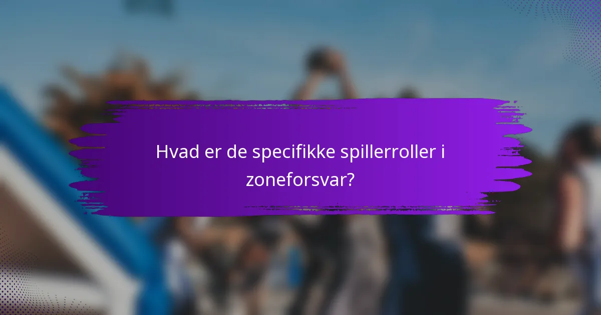 Hvad er de specifikke spillerroller i zoneforsvar?