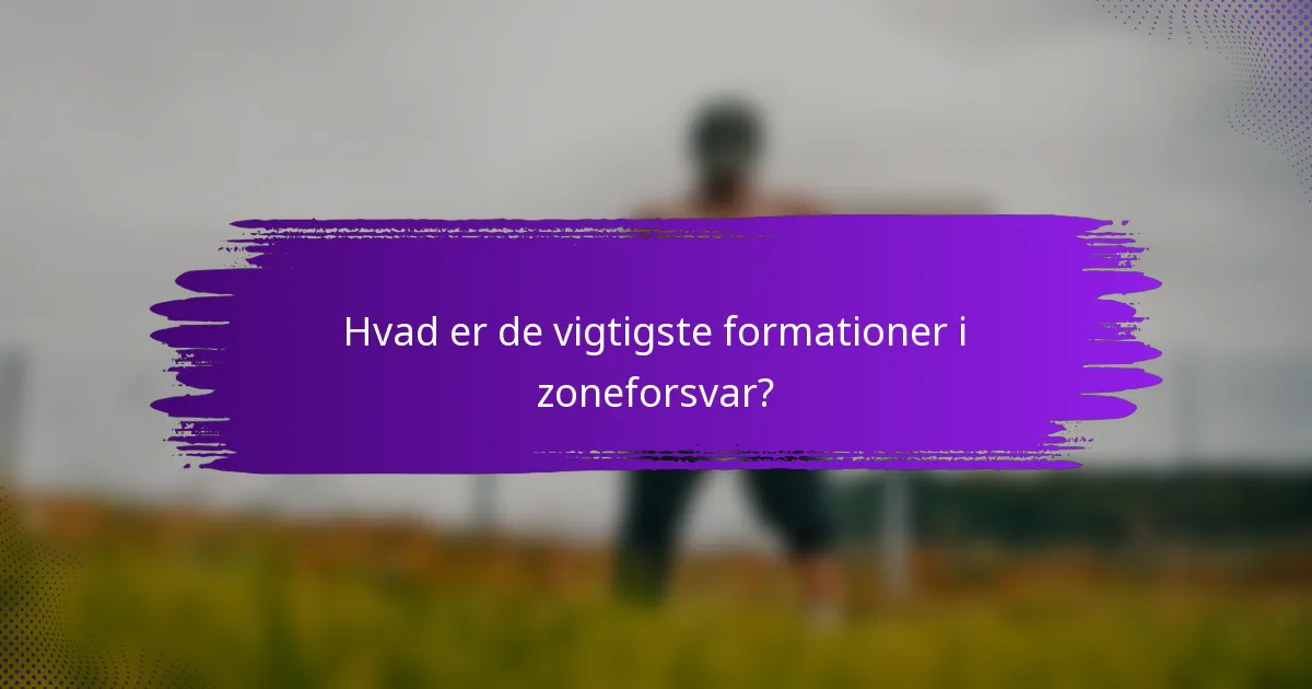 Hvad er de vigtigste formationer i zoneforsvar?
