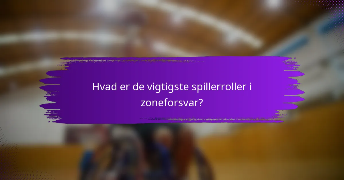 Hvad er de vigtigste spillerroller i zoneforsvar?