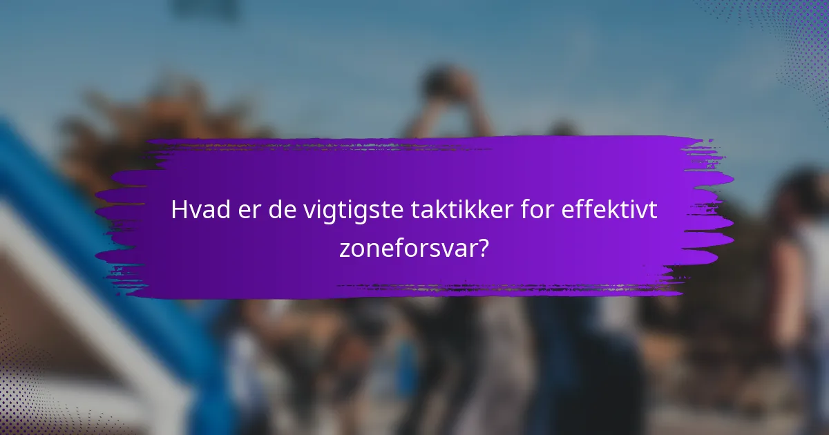 Hvad er de vigtigste taktikker for effektivt zoneforsvar?