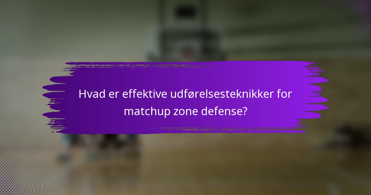 Hvad er effektive udførelsesteknikker for matchup zone defense?