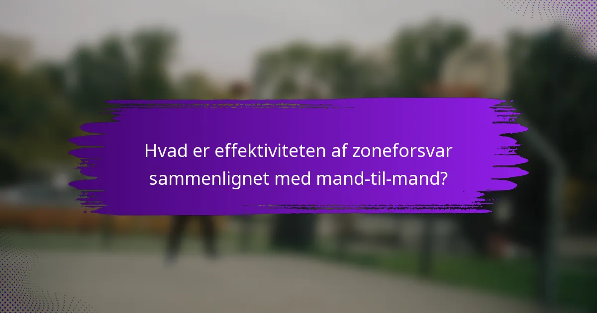 Hvad er effektiviteten af zoneforsvar sammenlignet med mand-til-mand?