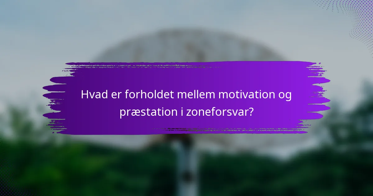 Hvad er forholdet mellem motivation og præstation i zoneforsvar?