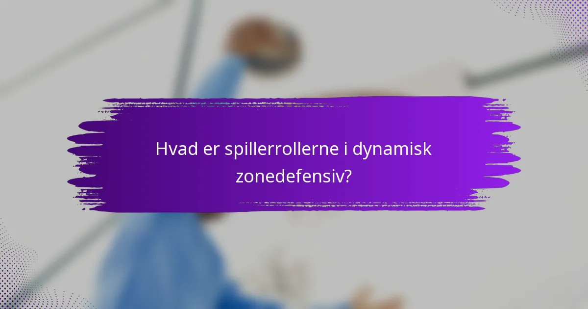 Hvad er spillerrollerne i dynamisk zonedefensiv?