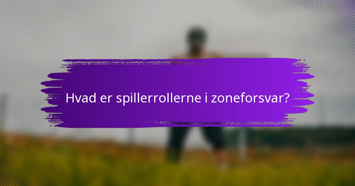 Hvad er spillerrollerne i zoneforsvar?