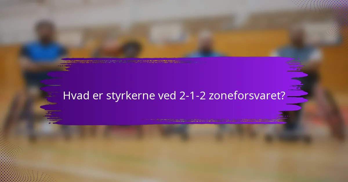 Hvad er styrkerne ved 2-1-2 zoneforsvaret?