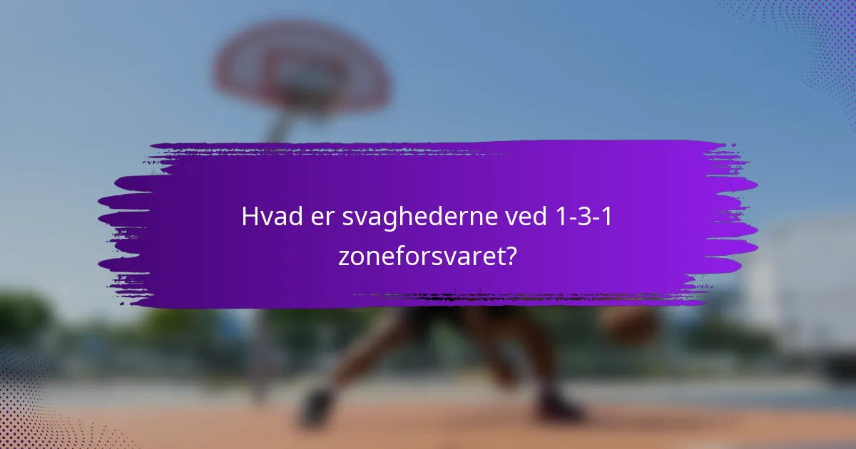 Hvad er svaghederne ved 1-3-1 zoneforsvaret?