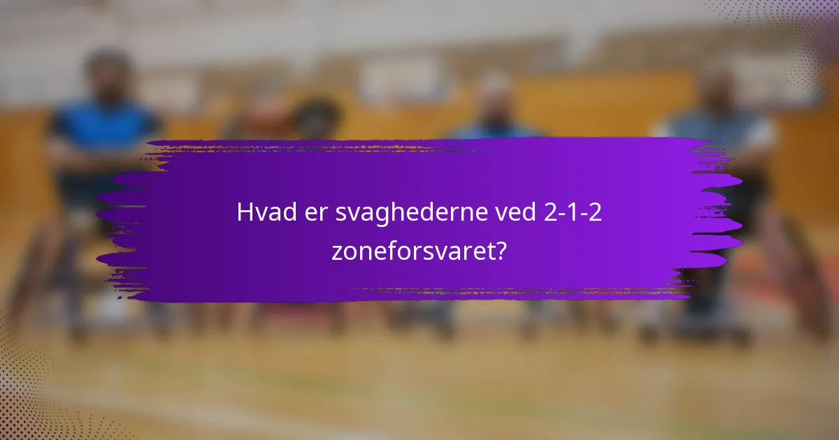 Hvad er svaghederne ved 2-1-2 zoneforsvaret?