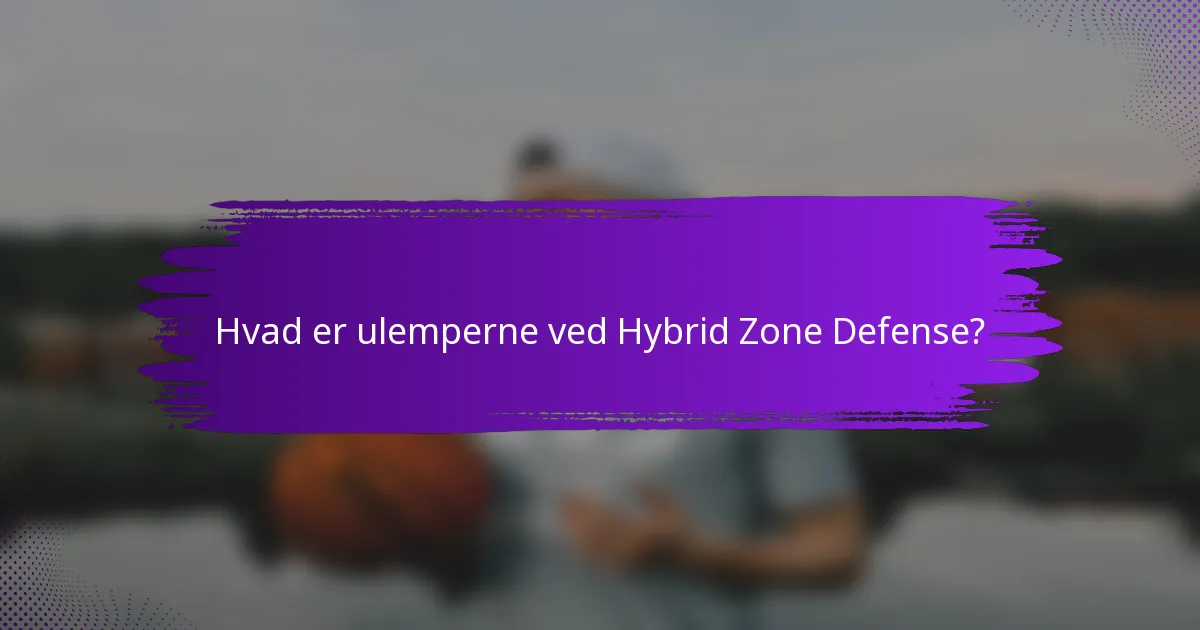 Hvad er ulemperne ved Hybrid Zone Defense?