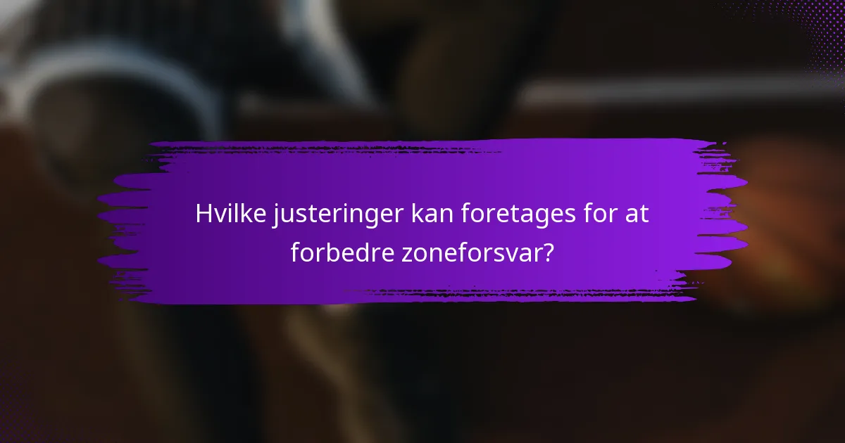 Hvilke justeringer kan foretages for at forbedre zoneforsvar?