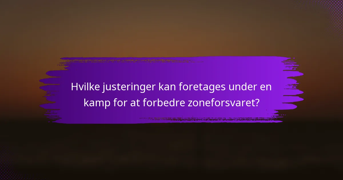 Hvilke justeringer kan foretages under en kamp for at forbedre zoneforsvaret?