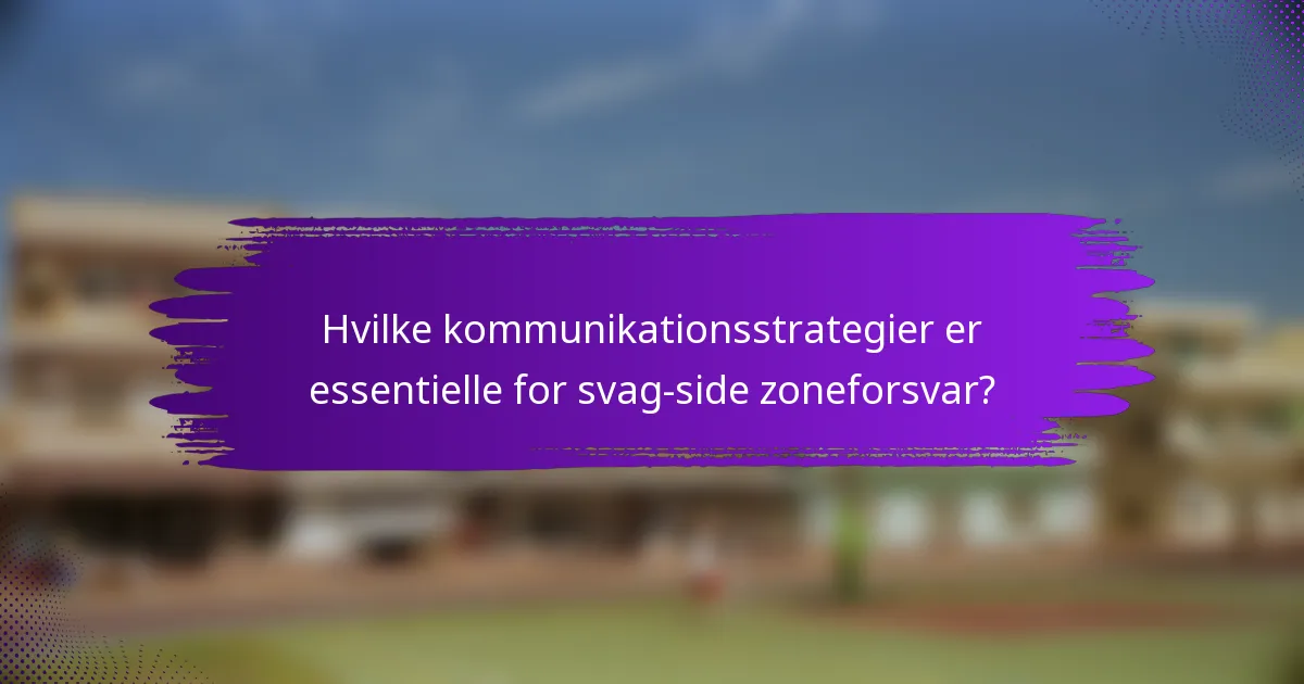 Hvilke kommunikationsstrategier er essentielle for svag-side zoneforsvar?