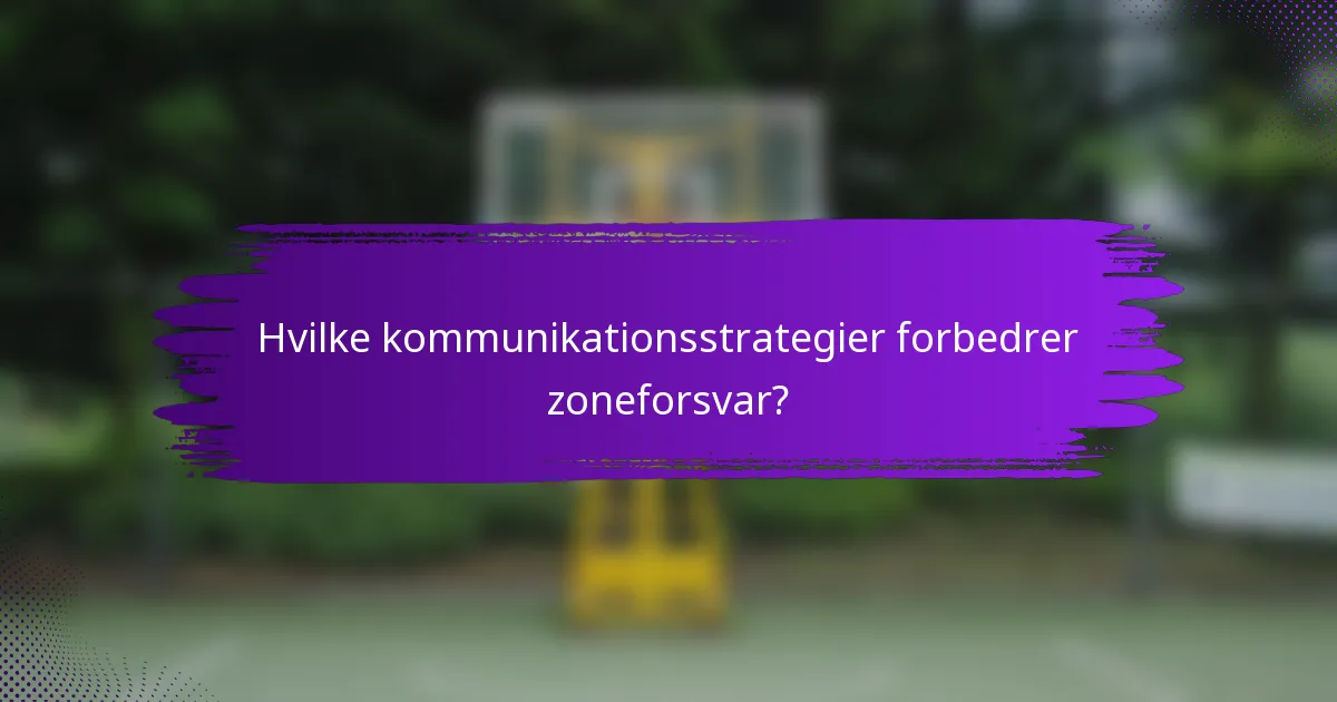 Hvilke kommunikationsstrategier forbedrer zoneforsvar?