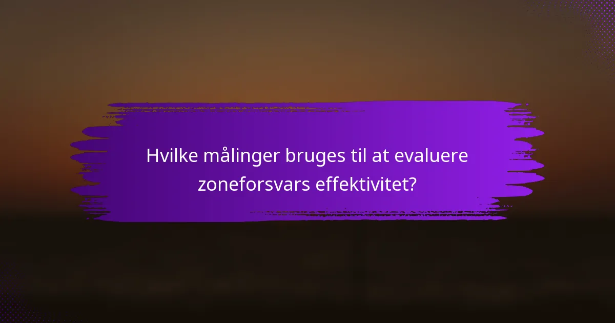 Hvilke målinger bruges til at evaluere zoneforsvars effektivitet?