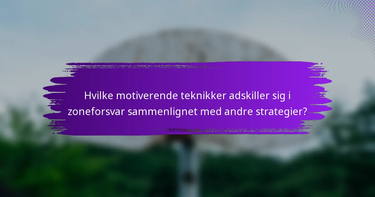 Hvilke motiverende teknikker adskiller sig i zoneforsvar sammenlignet med andre strategier?