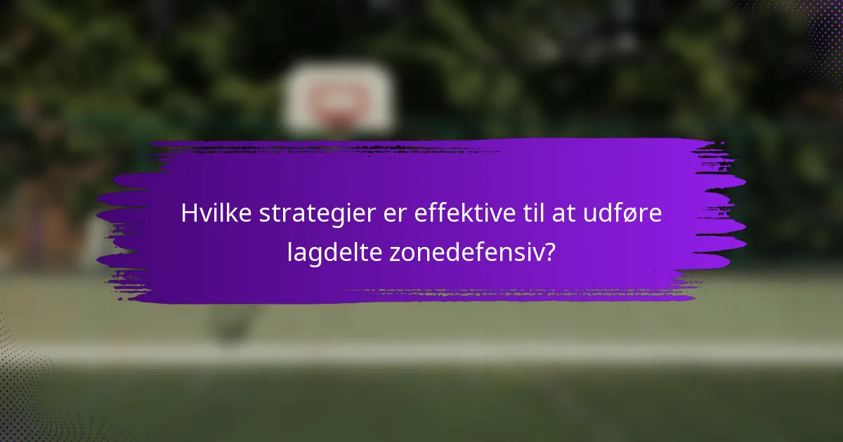 Hvilke strategier er effektive til at udføre lagdelte zonedefensiv?