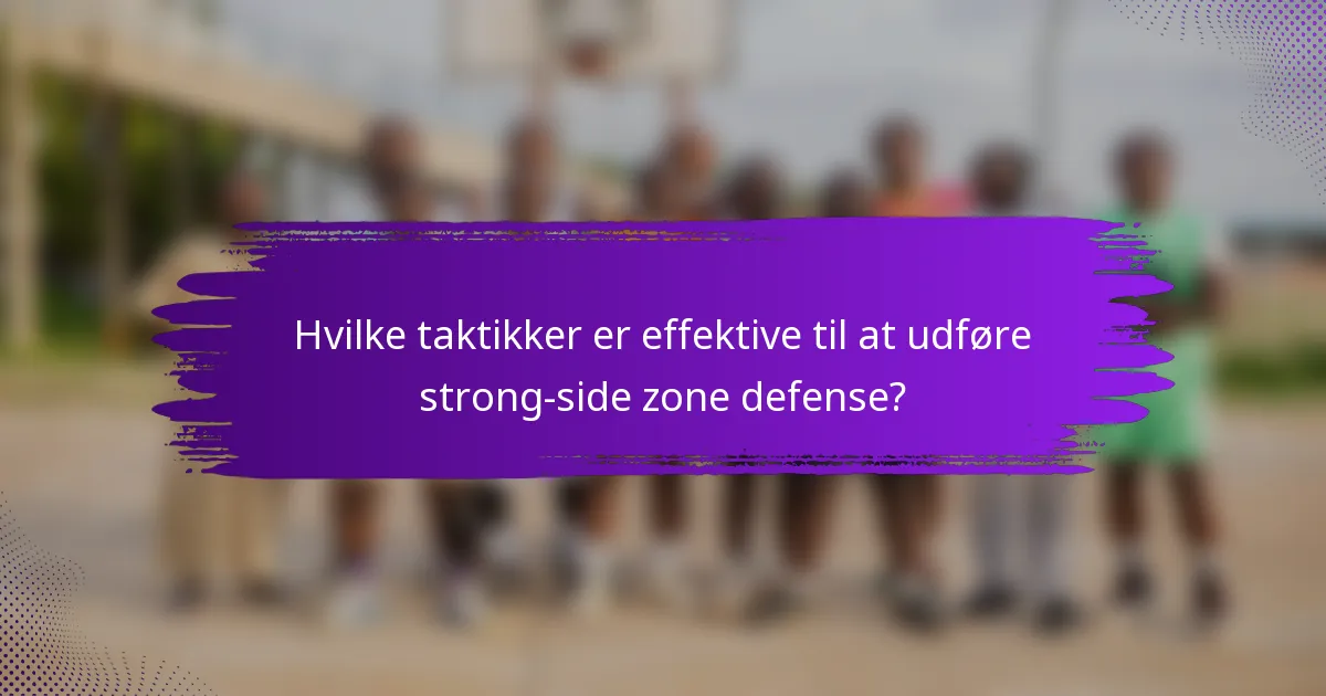 Hvilke taktikker er effektive til at udføre strong-side zone defense?