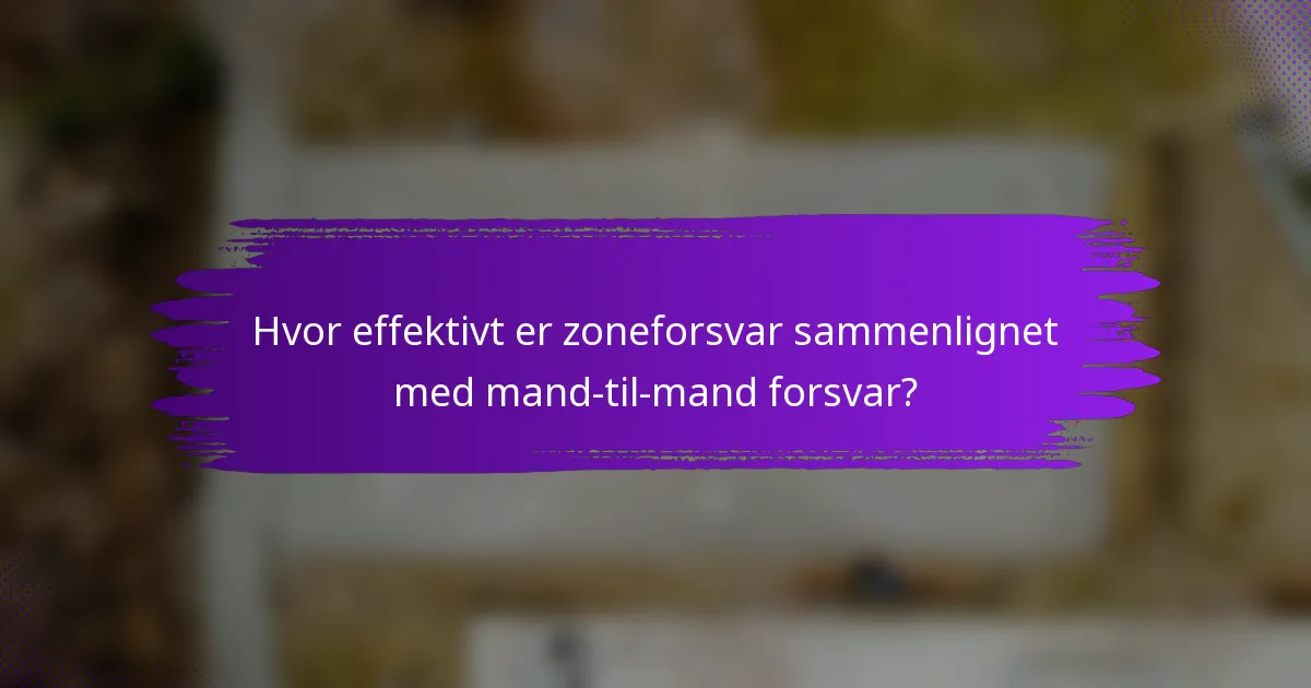 Hvor effektivt er zoneforsvar sammenlignet med mand-til-mand forsvar?
