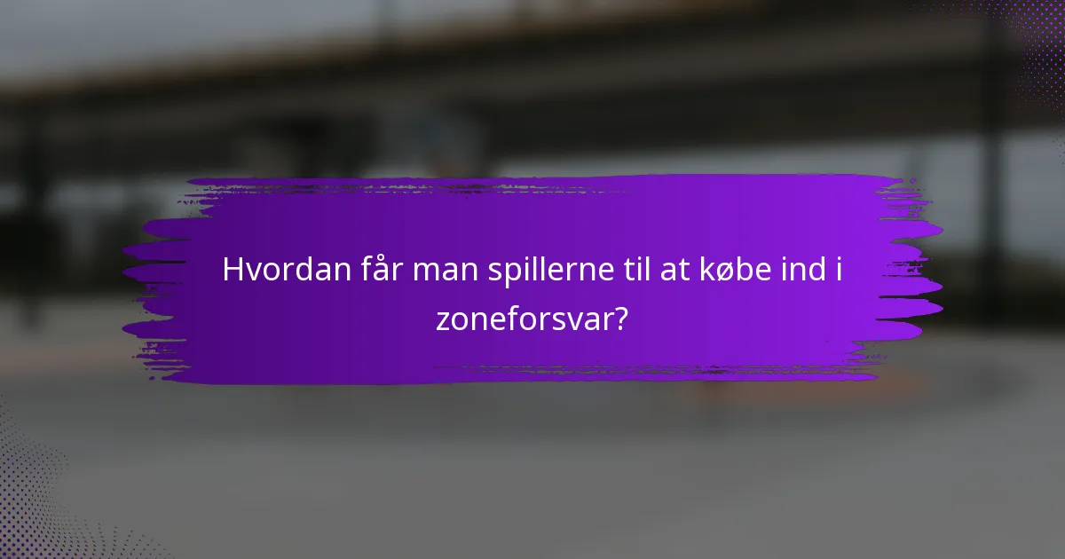Hvordan får man spillerne til at købe ind i zoneforsvar?