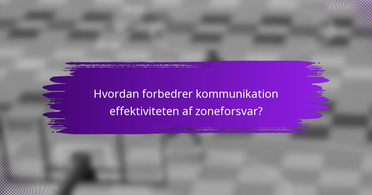Hvordan forbedrer kommunikation effektiviteten af zoneforsvar?