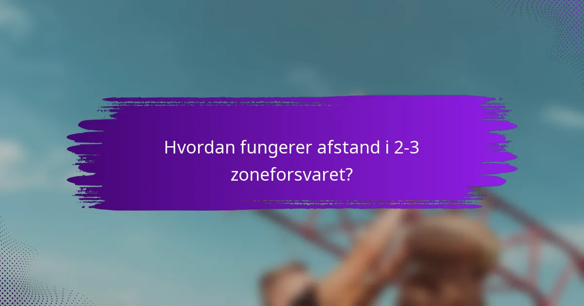 Hvordan fungerer afstand i 2-3 zoneforsvaret?