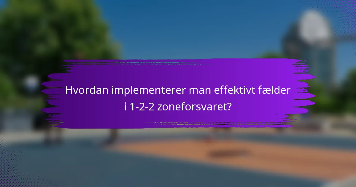 Hvordan implementerer man effektivt fælder i 1-2-2 zoneforsvaret?