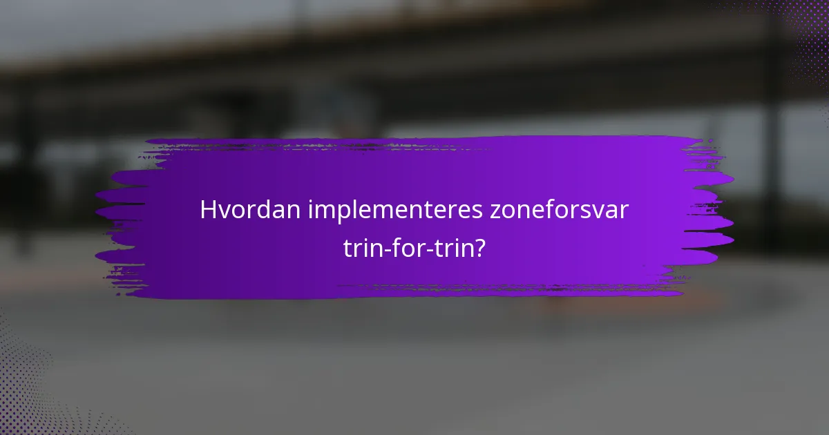Hvordan implementeres zoneforsvar trin-for-trin?