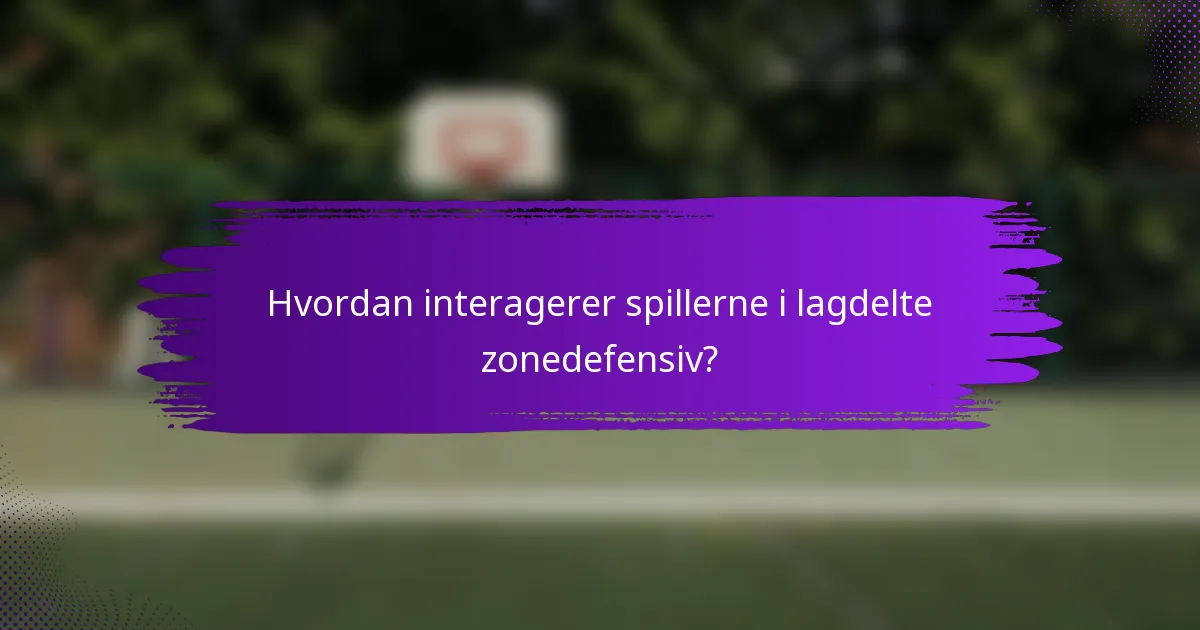 Hvordan interagerer spillerne i lagdelte zonedefensiv?