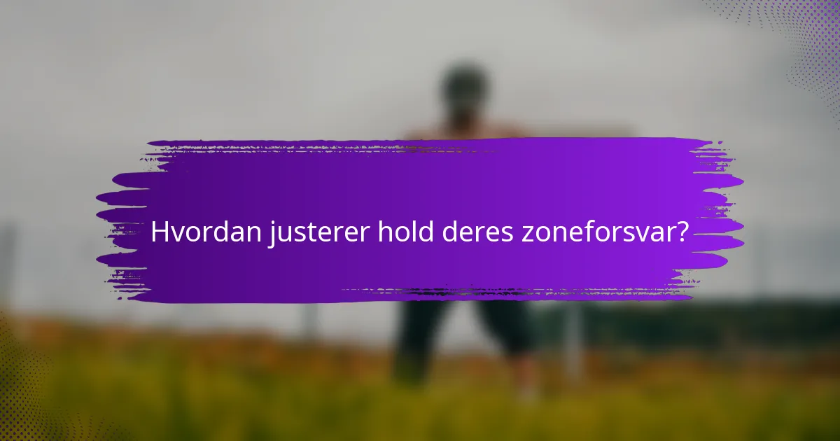 Hvordan justerer hold deres zoneforsvar?