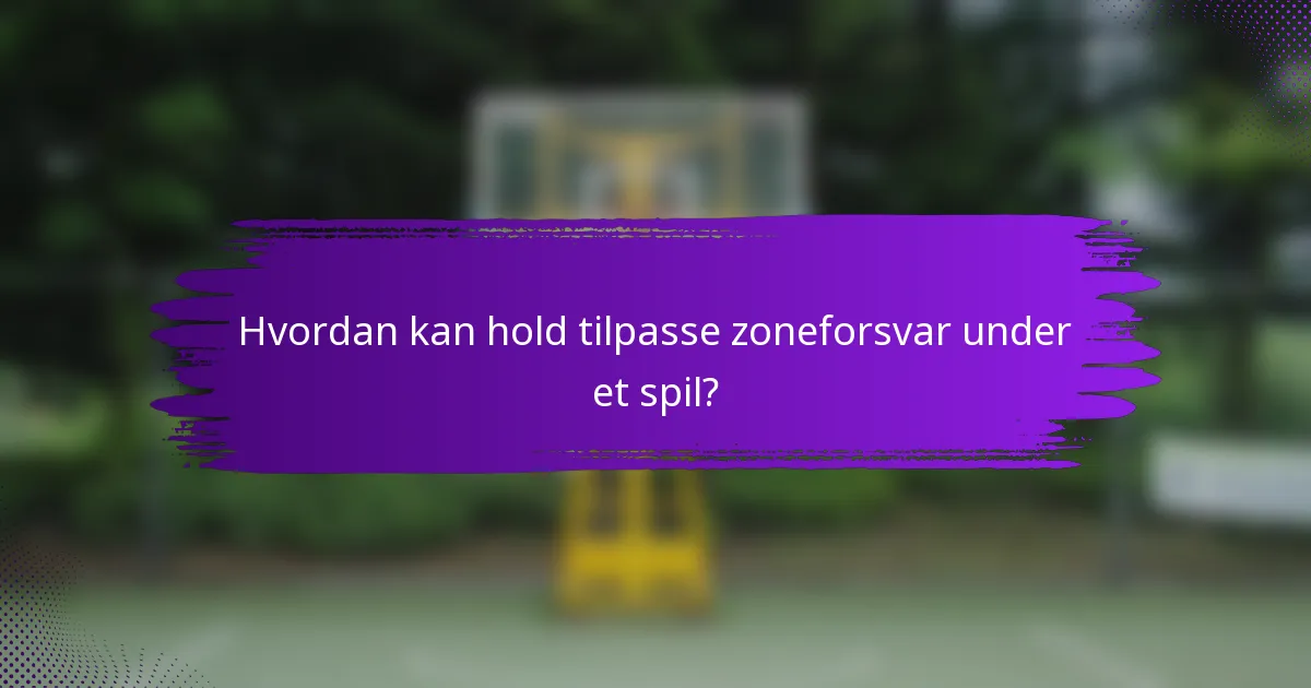 Hvordan kan hold tilpasse zoneforsvar under et spil?