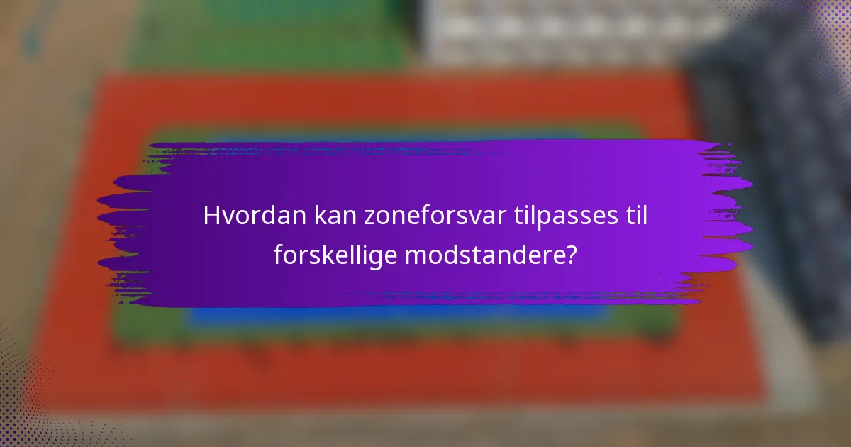 Hvordan kan zoneforsvar tilpasses til forskellige modstandere?
