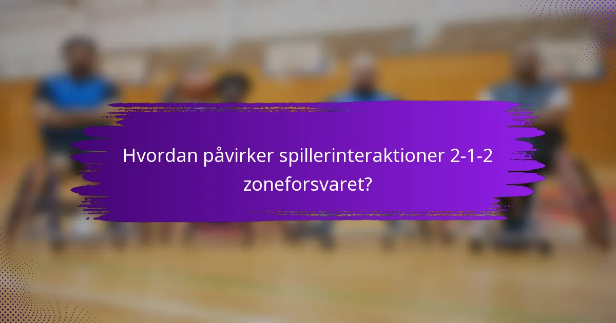 Hvordan påvirker spillerinteraktioner 2-1-2 zoneforsvaret?