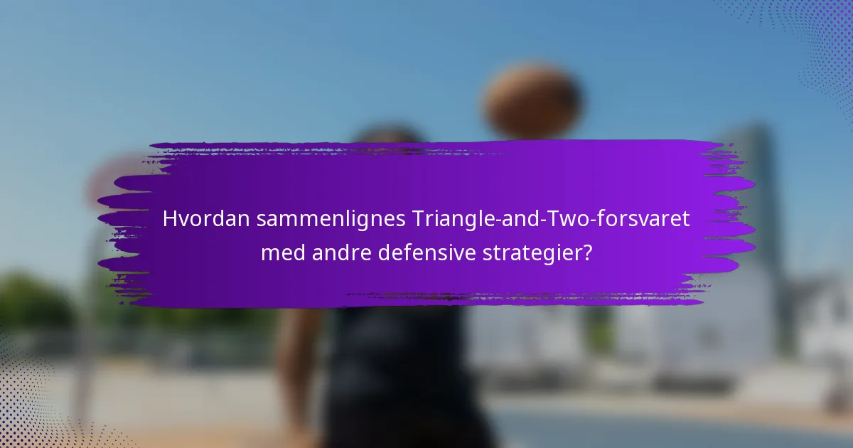 Hvordan sammenlignes Triangle-and-Two-forsvaret med andre defensive strategier?