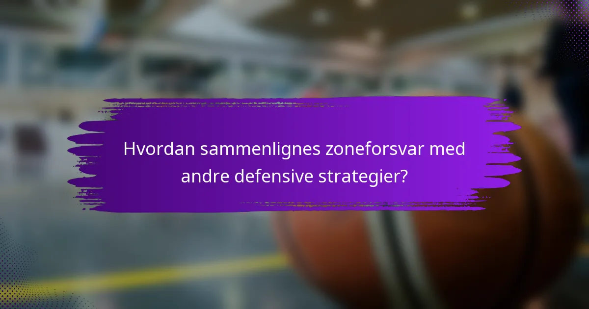 Hvordan sammenlignes zoneforsvar med andre defensive strategier?