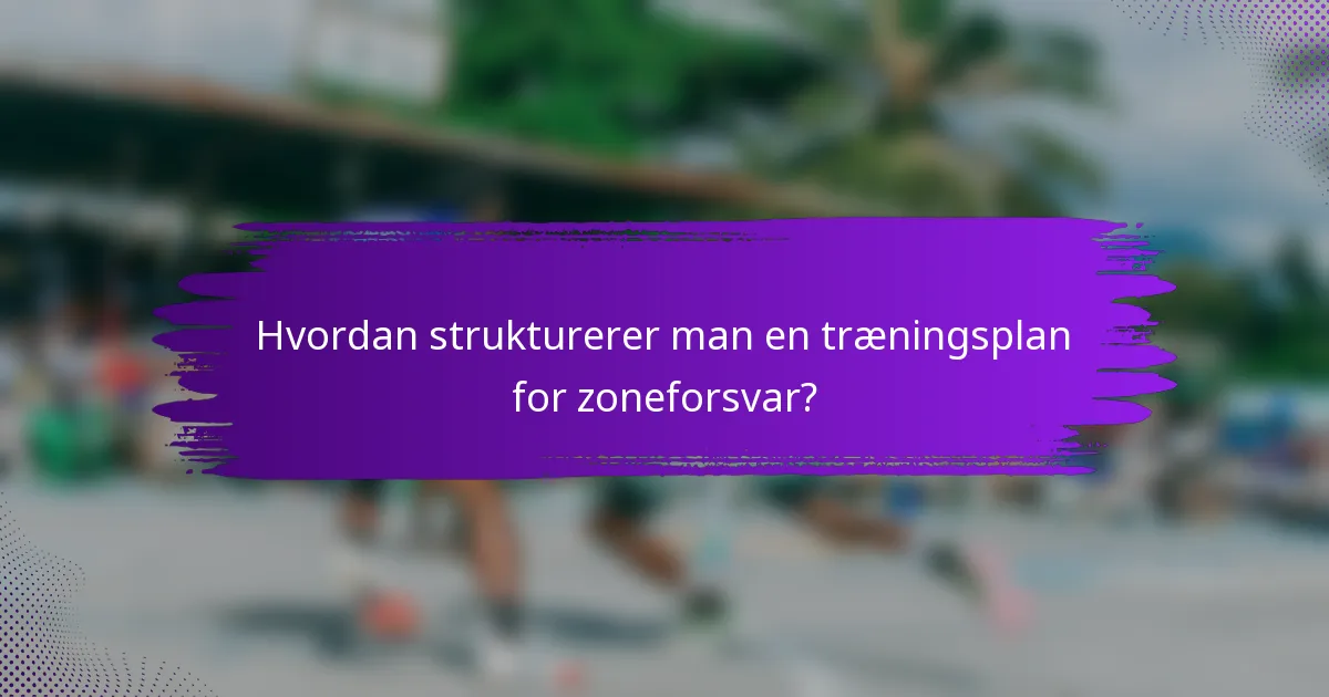 Hvordan strukturerer man en træningsplan for zoneforsvar?