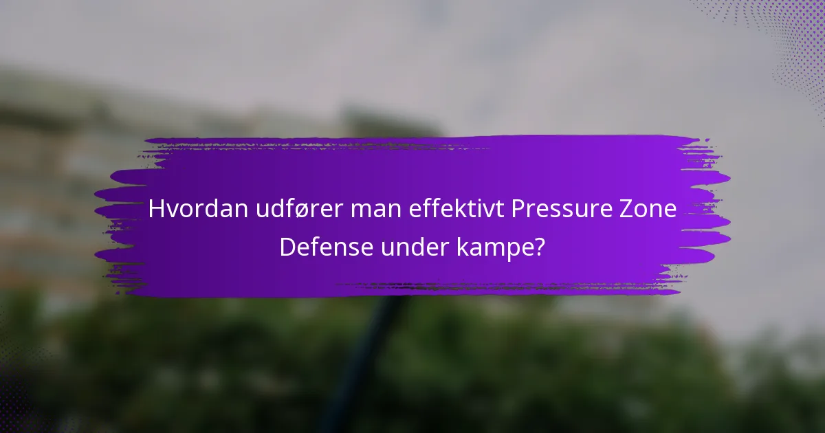 Hvordan udfører man effektivt Pressure Zone Defense under kampe?
