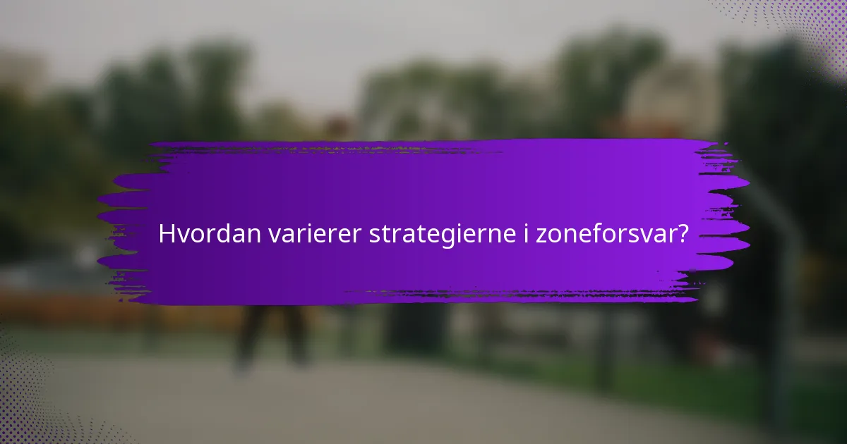 Hvordan varierer strategierne i zoneforsvar?